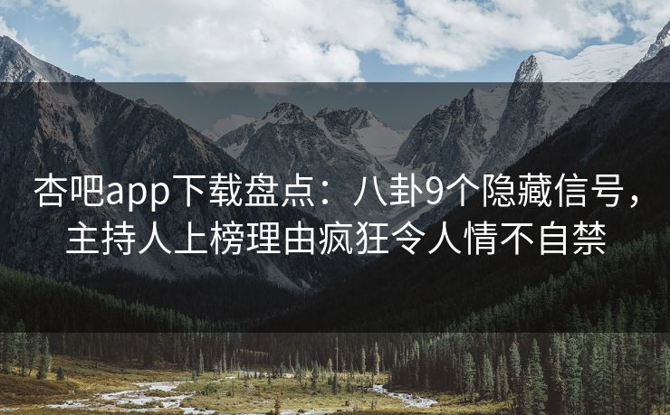 杏吧app下载盘点：八卦9个隐藏信号，主持人上榜理由疯狂令人情不自禁
