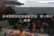 某地惊现微密圈破解资源！爆火瞬间刷屏