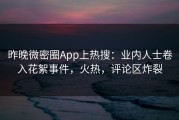 昨晚微密圈App上热搜：业内人士卷入花絮事件，火热，评论区炸裂