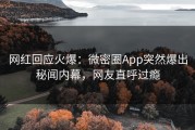 网红回应火爆：微密圈App突然爆出秘闻内幕，网友直呼过瘾