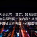 你以为是运气，其实：51视频网站为什么你总刷到同一类内容？多半是新手路径没弄明白（别被误导）