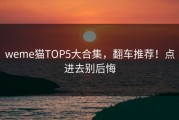 weme猫TOP5大合集，翻车推荐！点进去别后悔