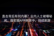 直击背后有何内幕？业内人士被曝秘闻，微密圈APP刷屏中，持续刷屏