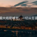 微密圈大结局曝光，一切从狂喜开始……