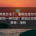 别再用老办法了：蜜桃在线为什么你总刷到同一种内容？原因比你想的更简单：涨粉