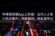 昨晚微密圈App上热搜：业内人士卷入热点事件，突破底线，网友直呼过瘾