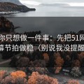 如果你只想做一件事：先把51网的字幕节拍做稳（别说我没提醒）