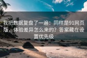 我把数据复盘了一遍：同样是91网页版，体验差异怎么来的？答案藏在设置优先级