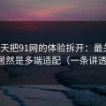 我用7天把91网的体验拆开：最关键的居然是多端适配（一条讲透）