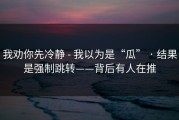 我劝你先冷静 - 我以为是“瓜” · 结果是强制跳转——背后有人在推