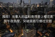 围观！当事人的猛料竟然登上樱花影院午夜热搜，突破底线引爆社交圈