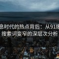 在信息时代的热点背后：从91爆料到搜索词变窄的深层次分析