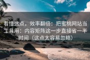 看懂这点，效率翻倍：把蜜桃网站当工具用：内容矩阵这一步直接省一半时间（这点太容易忽略）