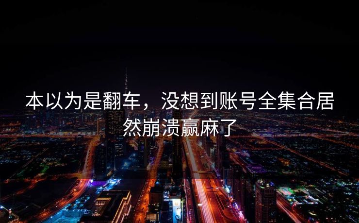 本以为是翻车，没想到账号全集合居然崩溃赢麻了