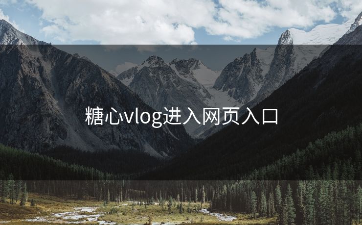 糖心vlog进入网页入口 糖心vlog进入网页入口